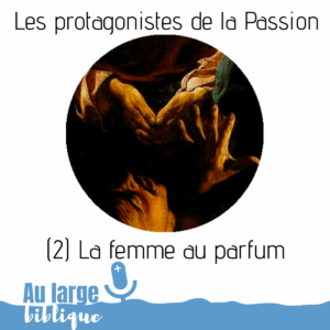 Lire la suite à propos de l’article Les protagonistes de la Passion (2) La femme au parfum