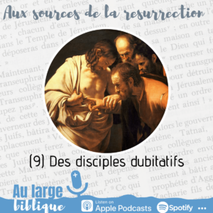 Lire la suite à propos de l’article Aux sources de la Résurrection (9) Des disciples dubitatifs