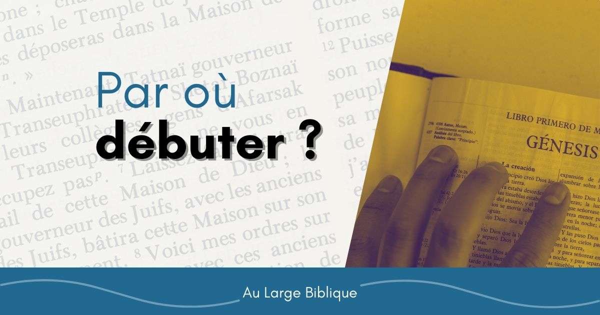 Lire la Bible Par où commencer ? Au Large Biblique